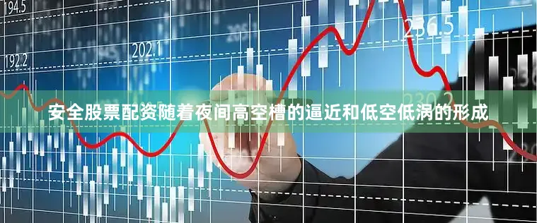 安全股票配资随着夜间高空槽的逼近和低空低涡的形成