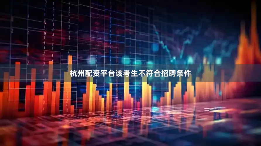 杭州配资平台该考生不符合招聘条件