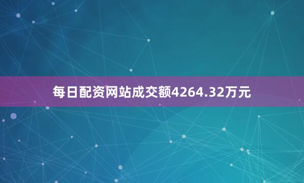 每日配资网站成交额4264.32万元