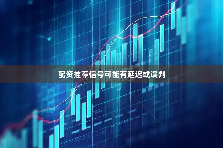 配资推荐信号可能有延迟或误判