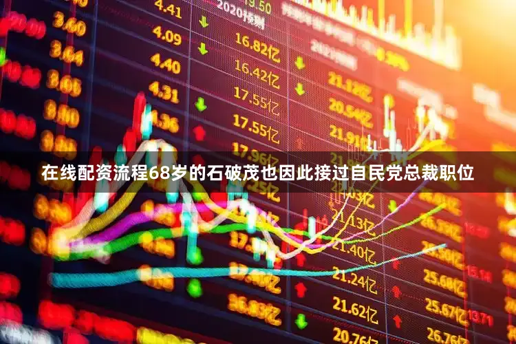 在线配资流程68岁的石破茂也因此接过自民党总裁职位