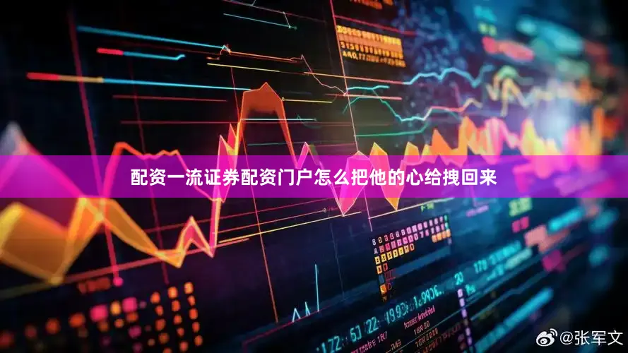 配资一流证券配资门户怎么把他的心给拽回来