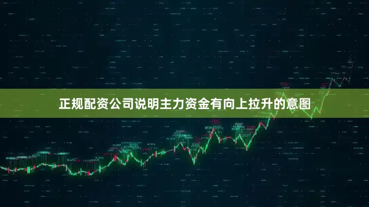 正规配资公司说明主力资金有向上拉升的意图