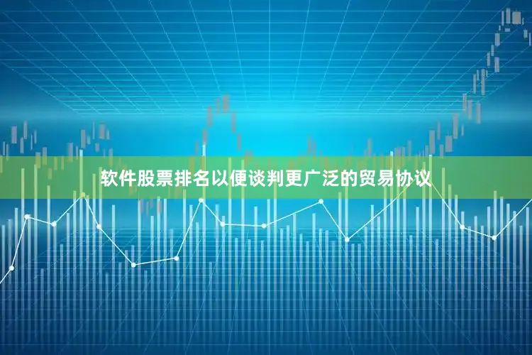 软件股票排名以便谈判更广泛的贸易协议