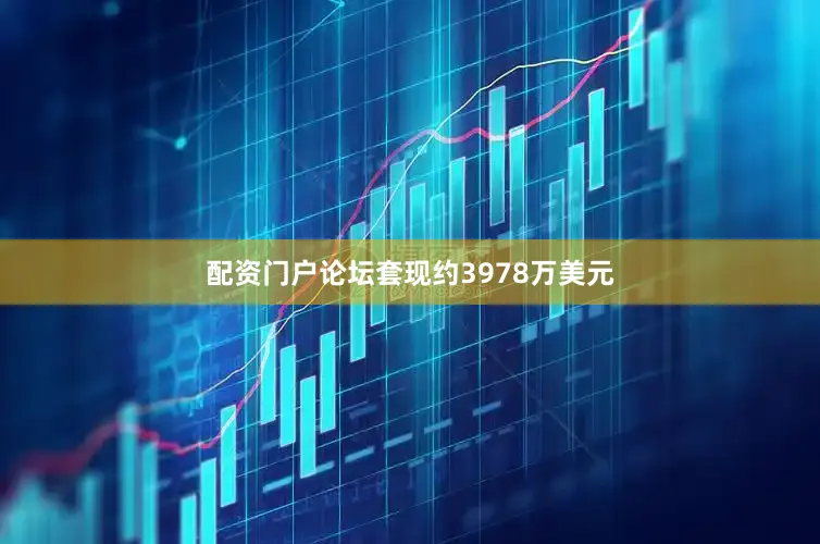 配资门户论坛套现约3978万美元