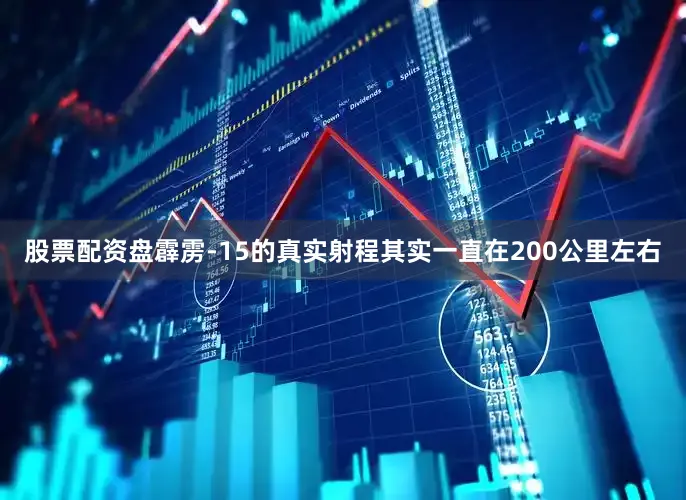 股票配资盘霹雳-15的真实射程其实一直在200公里左右