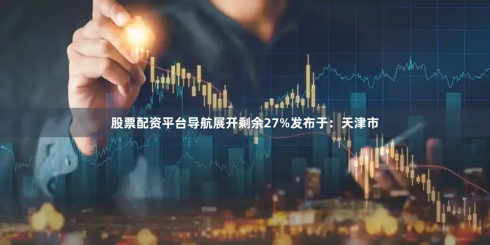 股票配资平台导航展开剩余27%发布于：天津市