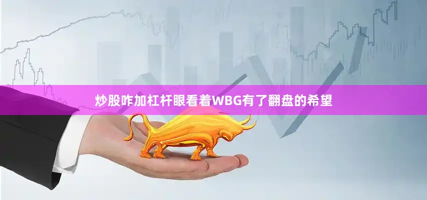 炒股咋加杠杆眼看着WBG有了翻盘的希望