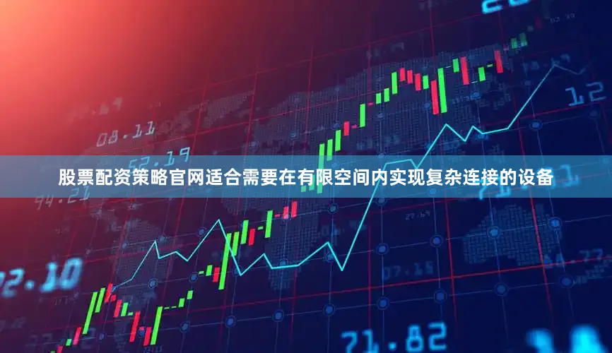 股票配资策略官网适合需要在有限空间内实现复杂连接的设备